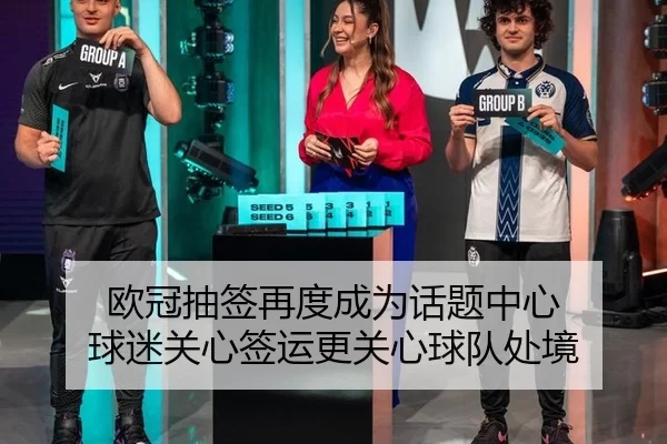 欧冠抽签再度成为话题中心 球迷关心签运更关心球队处境
