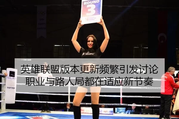 英雄联盟版本更新频繁引发讨论 职业与路人局都在适应新节奏