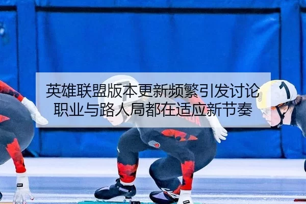 英雄联盟版本更新频繁引发讨论 职业与路人局都在适应新节奏